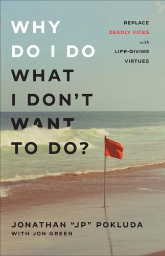 Why Do I Do what I Don't Want to Do? Replace Deadly Vices with Life-giving Virtues