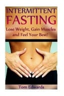 Intermittent Fasting: Lose Weight, Gain Muscles and Feel Your Best! (Diet Books, Fitness Books, Weight Loss, Health Books)