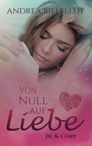 Von Null Auf Liebe - Jil and Cory Eine Romantisch Moderne Geschichte Mit Viel Liebe und Humor
