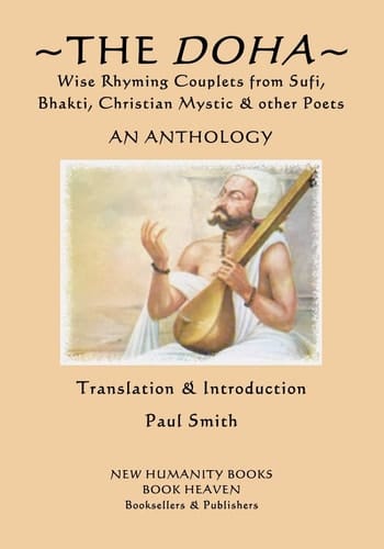 The Doha - Wise Rhyming Couplets from Sufi, Bhakti, Christian Mystic and Other Poets An Anthology