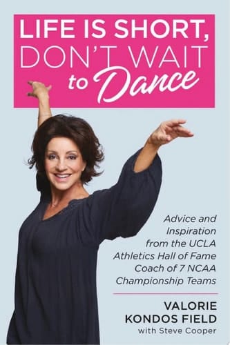 Life Is Short, Don't Wait to Dance Advice and Inspiration from the UCLA Athletics Hall of Fame Coach of 7 NCAA Championship Teams