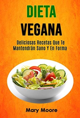 DIETA VEGANA deliciosas recetas que te mantendran sano y en forma