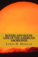 Houses and House-Life of the American Aborigines