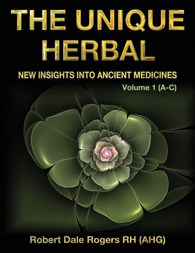 The Unique Herbal - Volume 1 (a-C) New Insights Into Ancient Medicines