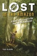 Lost in the Amazon A Battle for Survival in the Heart of the Rainforest