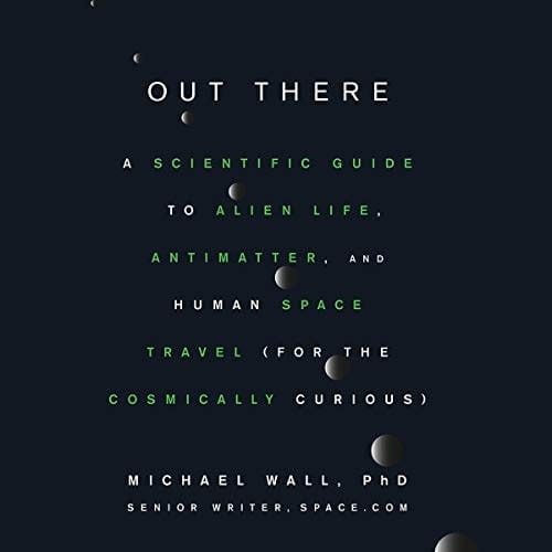 Out There Lib/E: A Scientific Guide to Alien Life, Antimatter, and Human Space Travel (for the Cosmically Curious)