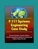F-111 Systems Engineering Case Study - Technical Details, Program History, Combat Operational History of Controversial Fighter-Attack Aircraft