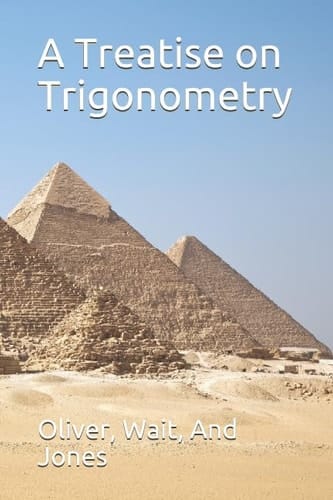 A Treatise on Trigonometry By Professors James Edward Oliver, George William Jones, and Lucien Augustus Wait