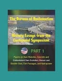 The Bureau of Reclamation History Essays from the Centennial Symposium - Part 1: Papers on Dam Histories, Concrete and Embankment Dam Evolution, Hoover and Boulder Dam, Fish Passages, and Hydropower