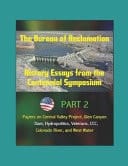 The Bureau of Reclamation History Essays from the Centennial Symposium - Part 2: Papers on Central Valley Project, Glen Canyon Dam, Hydropolitics, Veterans, CCC, Colorado River, and West Water