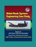 Global Hawk Systems Engineering Case Study - Report on UAV Drone Technical Information, Program History, Development and Production, Flight Testing - Unmanned Aerial System (UAS)