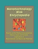 Nanotechnology Risk Encyclopedia Reports on the Medical, Environmental, Ethical, Legal, and Societal Implications of Nanomaterials and Nanoscale Materials