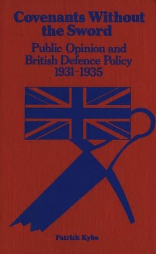 Covenants Without The Sword Public Opinion and British Defence Policy 1931-1935