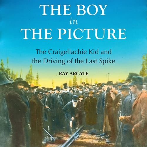The Boy in the Picture The Craigellachie Kid and the Driving of the Last Spike