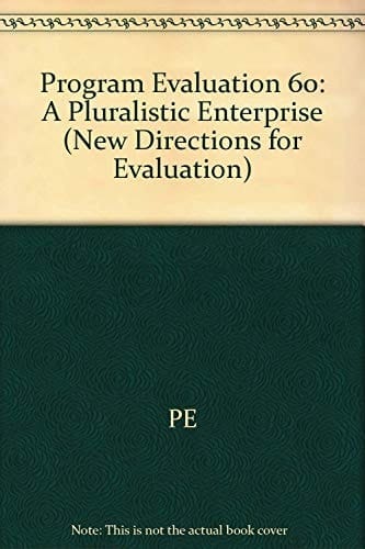 Program Evaluation: A Pluralistic Enterprise (New Directions for Evaluation)