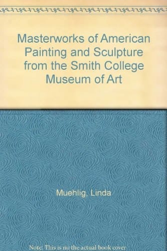 Masterworks of American Painting and Sculpture from the Smith College Museum of Art