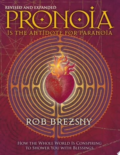 Pronoia Is the Antidote for Paranoia, Revised and Expanded How the Whole World Is Conspiring to Shower You with Blessings