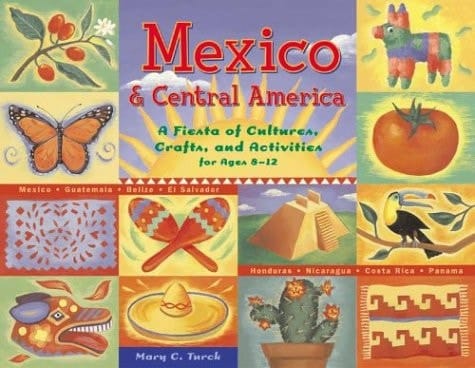 Mexico and Central America A Fiesta of Culture, Crafts, and Activities for Ages 8-12