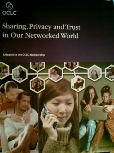 Sharing, Privacy and Trust in Our Networked World A Report to the OCLC Membership