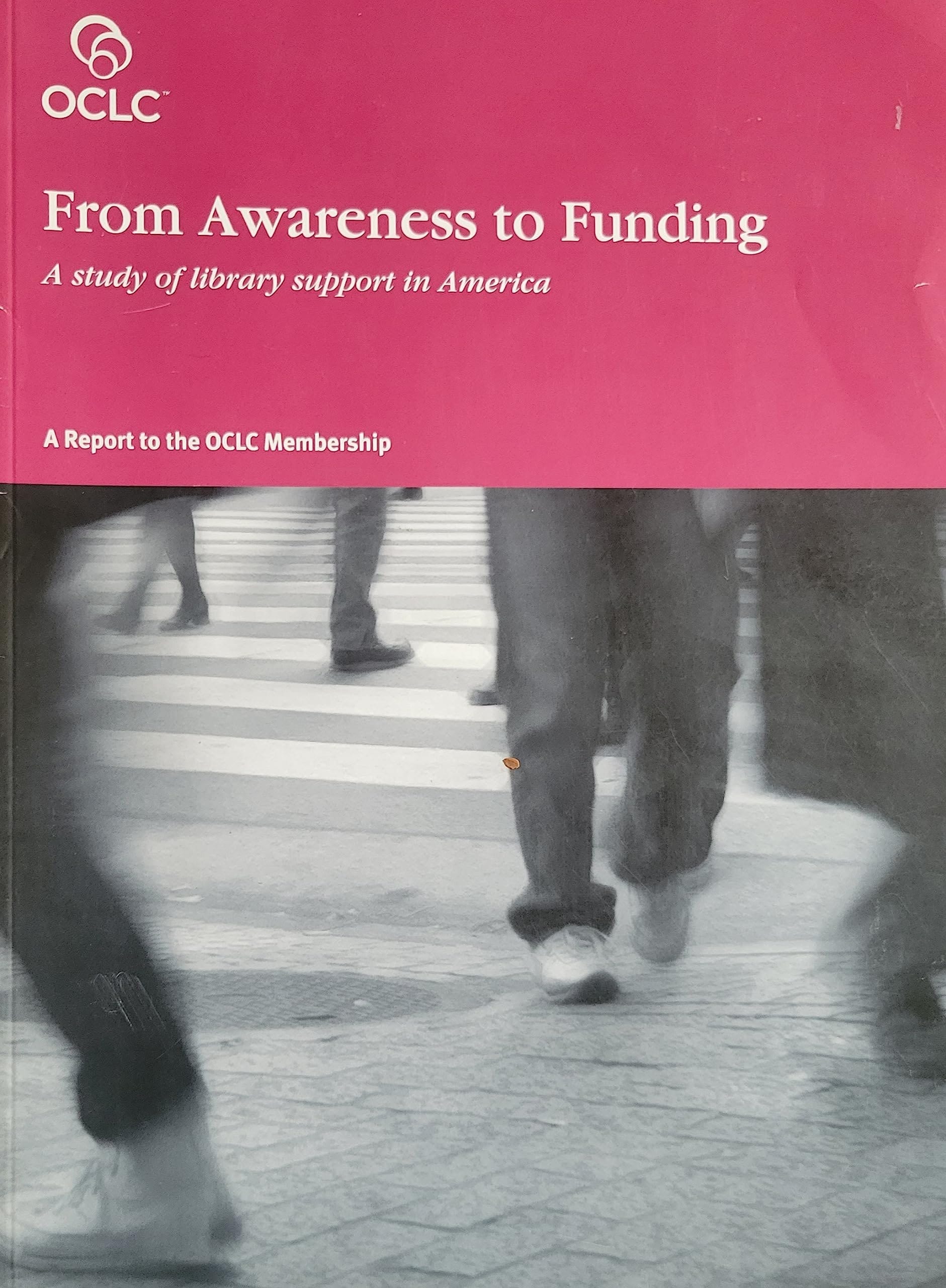 From Awareness to Funding A Study of Library Support in America : a Report to the OCLC Membership