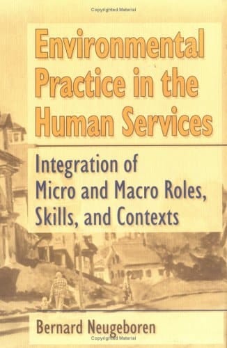 Environmental Practice in the Human Services Integration of Micro and Macro Roles, Skills, and Contexts