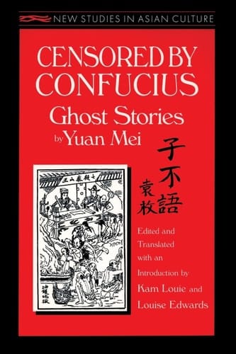 Censored by Confucius: Ghost Stories by Yuan Mei (New Studies in Asian Culture)