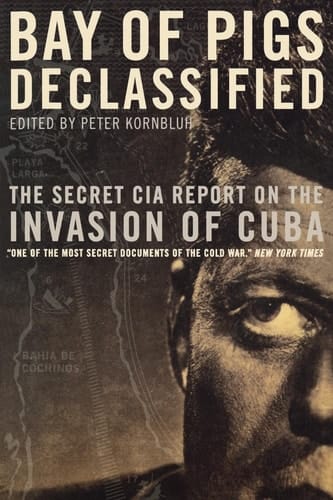 Bay of Pigs Declassified The Secret CIA Report on the Invasion of Cuba