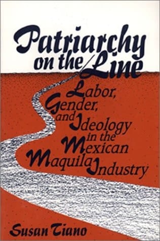 Patriarchy on the Line Labor, Gender, and Ideology in the Mexican Maquila Industry