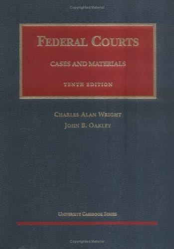 Wright and Oakley's Federal Courts Cases and Materials, 10th (University Casebook Series®)