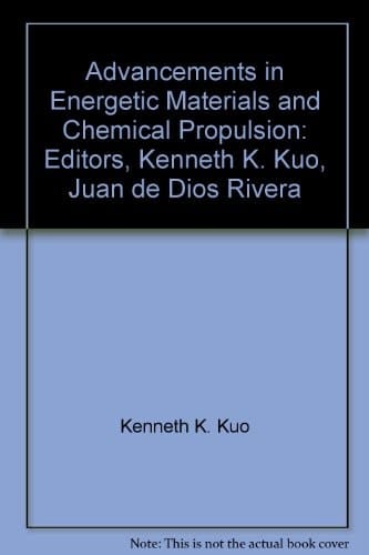 Advancements in Energetic Materials and Chemical Propulsion Editors, Kenneth K. Kuo, Juan de Dios Rivera