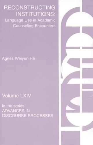 Reconstructing Institutions: Language Use in Academic Counseling Encounters (Advances in Discourse Processes, 64)