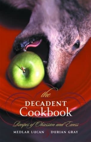 The Decadent Cookbook Recipes of Obsession and Excess