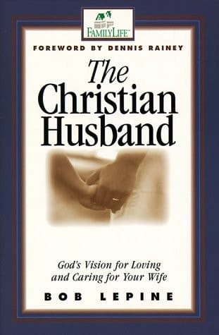 The Christian Husband God's Vision of Loving and Caring for Your Wife