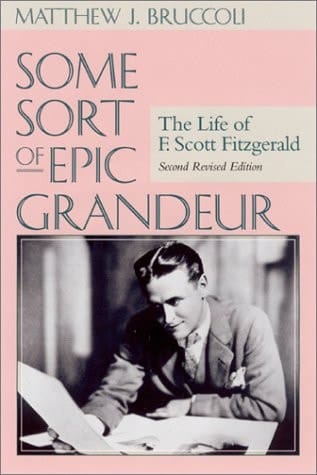 Some Sort of Epic Grandeur The Life of F. Scott Fitzgerald