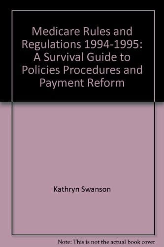 Medicare Rules and Regulations, 1994-1995 A Survival Guide to Policies, Procedures and Payment Reform