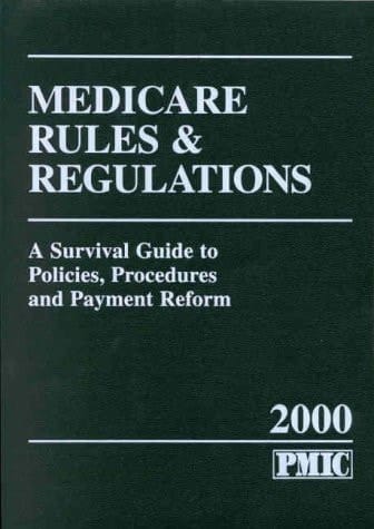 Medicare Rules and Regulations 2000 A Survival Guide to Policies, Procedures and Payment Reform