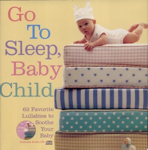 Go to Sleep, Baby Child 62 Favorite Lullabies to Soothe Your Baby