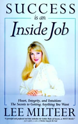 Success Is an Inside Job Heart, Integrity, and Intuition: The Secrets to Getting Anything You Want