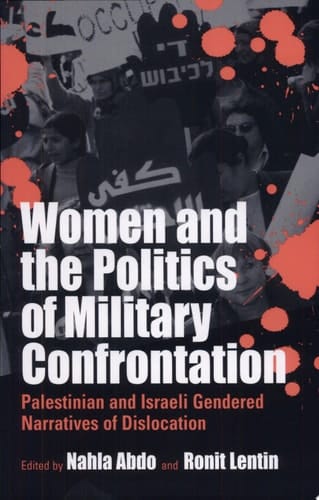 Women and the Politics of Military Confrontation Palestinian and Israeli Gendered Narratives of Dislocation