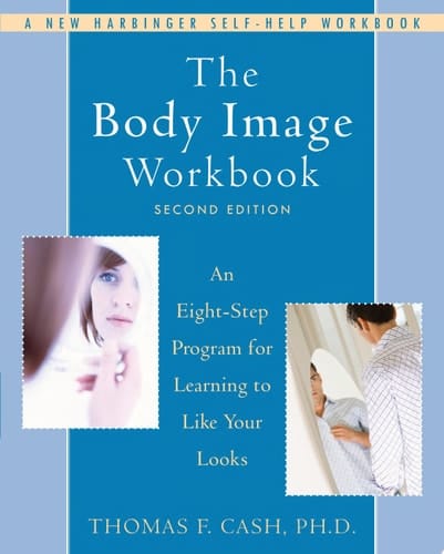 The Body Image Workbook An Eight-step Program for Learning to Like Your Looks