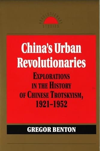 China's Urban Revolutionaries Explorations in the History of Chinese Trotskyism, 1921 - 1952