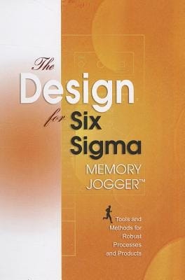 The Design for Six SIGMA Memory Jogger Tools and Methods for Robust Processes and Products