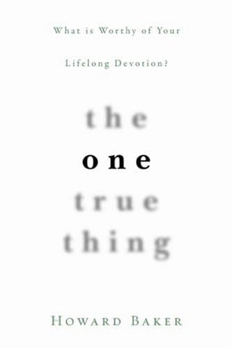 The One True Thing What Is Worthy of Your Lifelong Devotion?