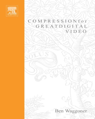 Compression for Great Digital Video Power Tips, Techniques, and Common Sense