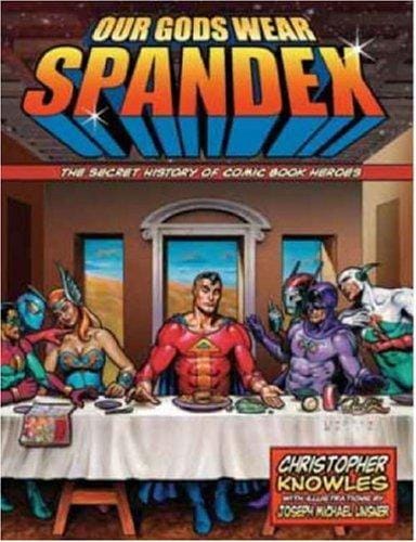 Our gods wear Spandex: the secret history of comic book heroes