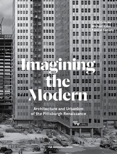 Imagining the Modern Architecture and Urbanism of the Pittsburgh Renaissance