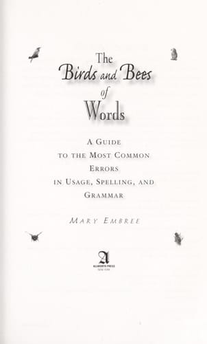 The Birds and Bees of Words A Guide to the Most Common Errors in Usage, Spelling, and Grammar