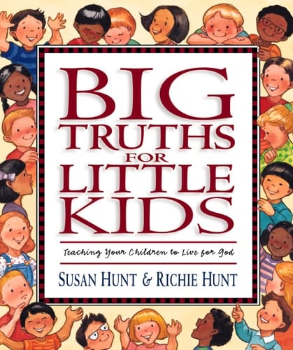 Big Truths for Little Kids Teaching Your Children to Live for God