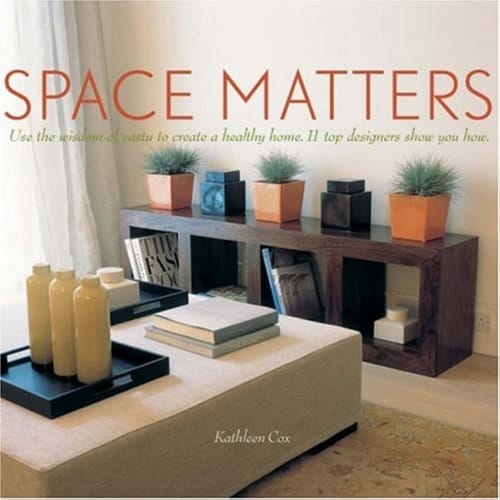 Space Matters Use the Wisdom of Vastu to Create a Healthy Home. 11 Top Designers Show You How