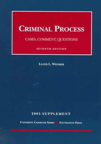 Weinreb's 2005 Supplement to Cases, Comments and Questions on Criminal Process, 7th (University Casebook Series)